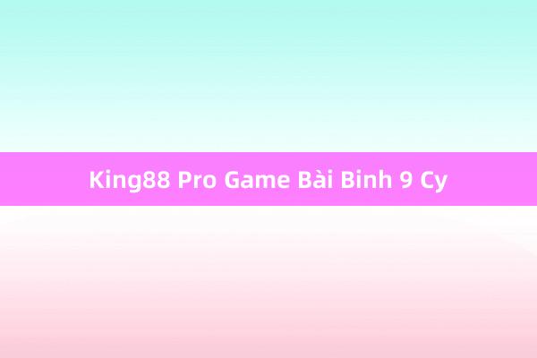 King88 Pro Game Bài Binh 9 Cy