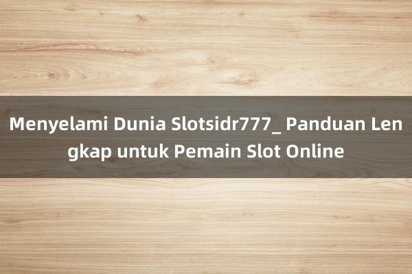 Menyelami Dunia Slotsidr777_ Panduan Lengkap untuk Pemain Slot Online