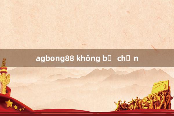 agbong88 không bị chặn