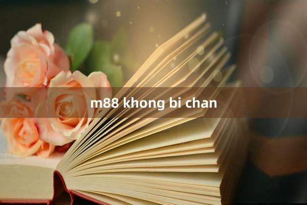 m88 khong bi chan