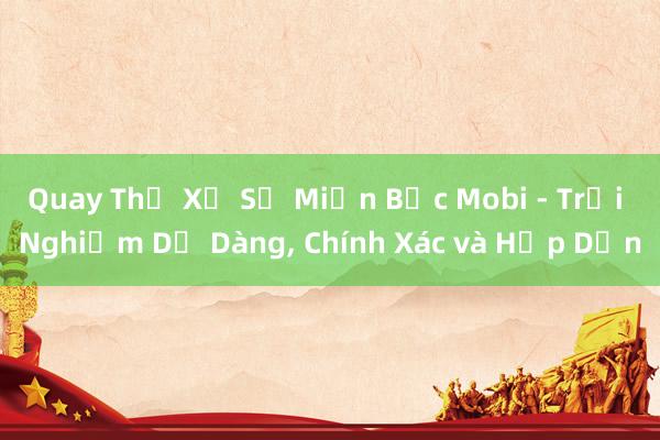 Quay Thử Xổ Số Miền Bắc Mobi - Trải Nghiệm Dễ Dàng, Chính Xác và Hấp Dẫn