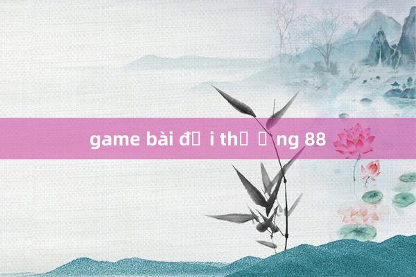 game bài đổi thưởng 88