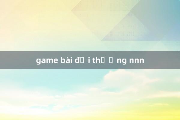 game bài đổi thưởng nnn