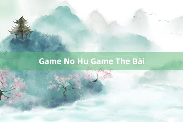 Game No Hu Game The Bài