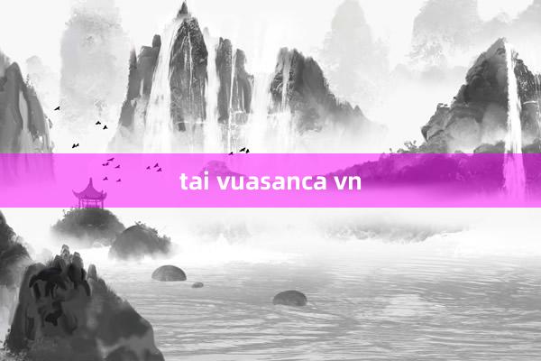 tai vuasanca vn