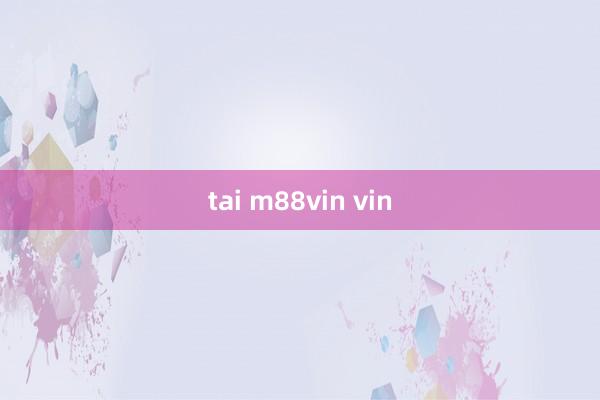 tai m88vin vin