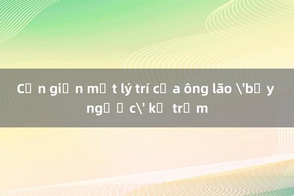 Cơn giận mất lý trí của ông lão 'bẫy ngược' kẻ trộm