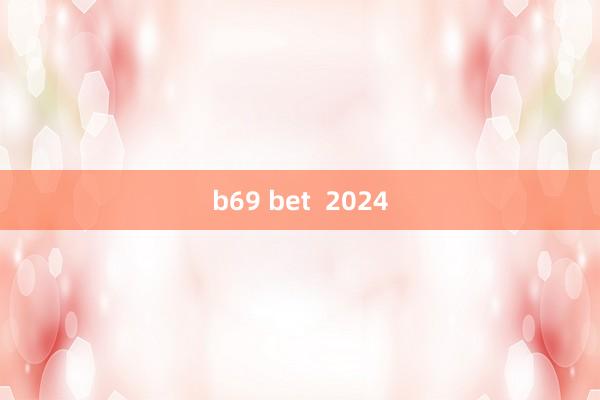 b69 bet  2024