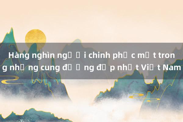 Hàng nghìn người chinh phục một trong những cung đường đẹp nhất Việt Nam