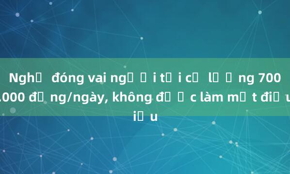 Nghề đóng vai người tối cổ lương 700.000 đồng/ngày, không được làm một điều