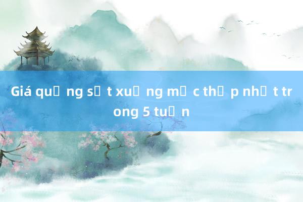 Giá quặng sắt xuống mức thấp nhất trong 5 tuần