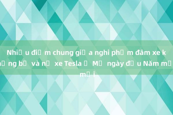 Nhiều điểm chung giữa nghi phạm đâm xe khủng bố và nổ xe Tesla ở Mỹ ngày đầu Năm mới