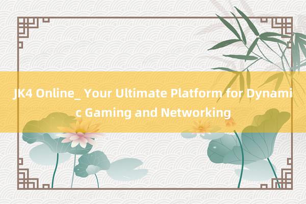 JK4 Online_ Your Ultimate Platform for Dynamic Gaming and Networking